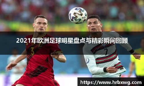 2021年欧洲足球明星盘点与精彩瞬间回顾